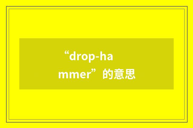 “drop-hammer”的意思