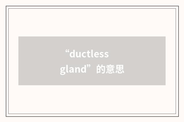 “ductless gland”的意思