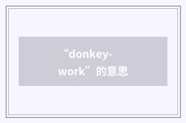 “donkey-work”的意思