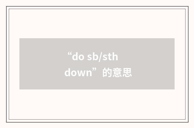 “do sb/sth down”的意思