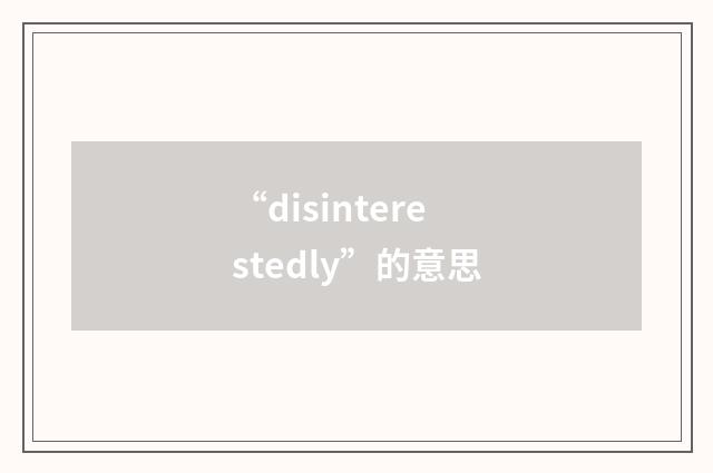 “disinterestedly”的意思
