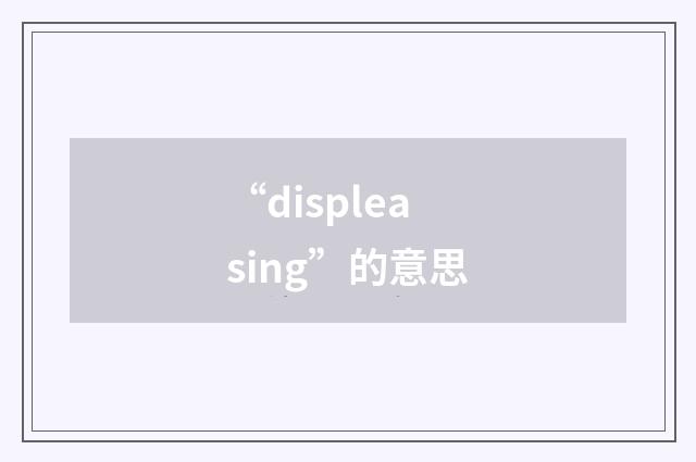 “displeasing”的意思