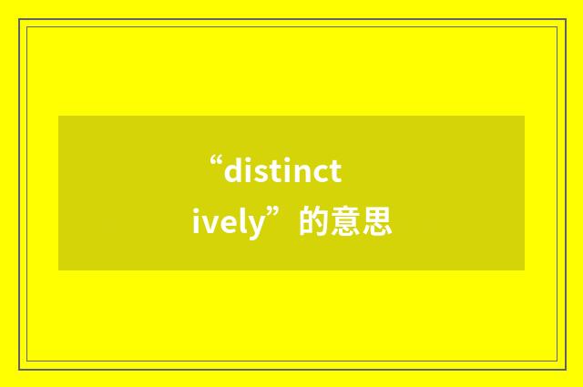 “distinctively”的意思
