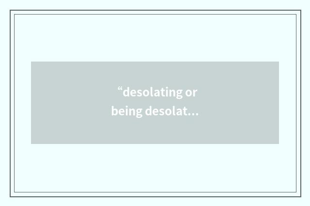 “desolating or being desolated”的意思