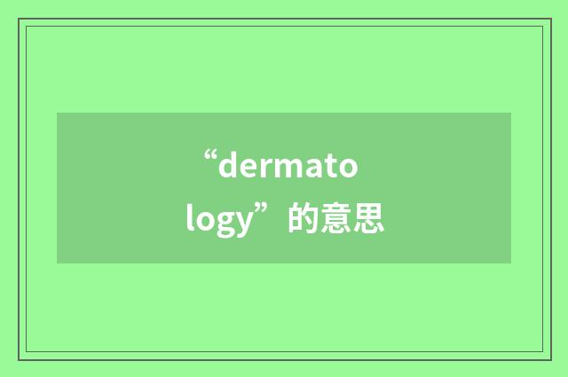 “dermatology”的意思