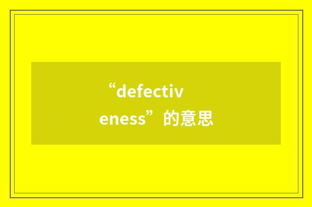 “defectiveness”的意思