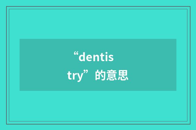 “dentistry”的意思