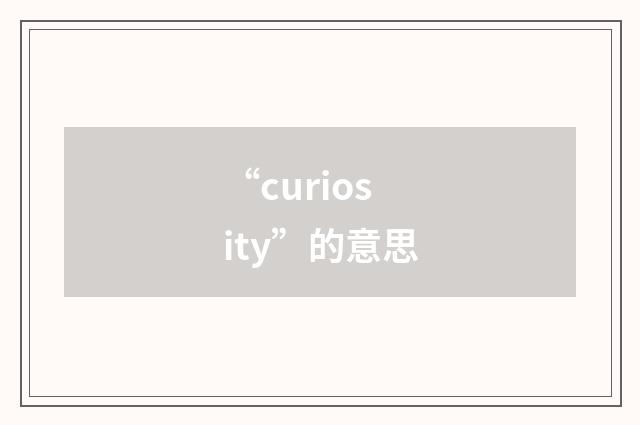 “curiosity”的意思