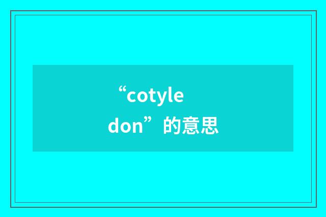 “cotyledon”的意思