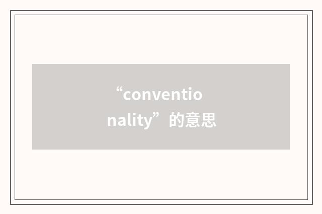 “conventionality”的意思