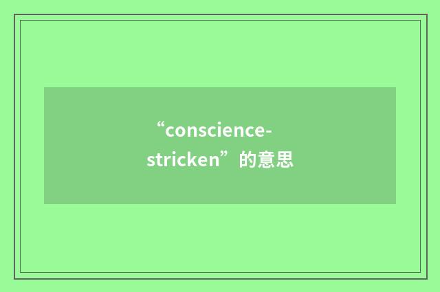 “conscience-stricken”的意思