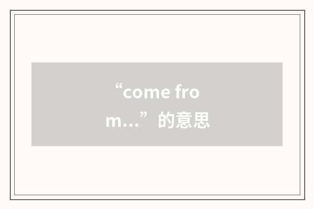 “come from...”的意思