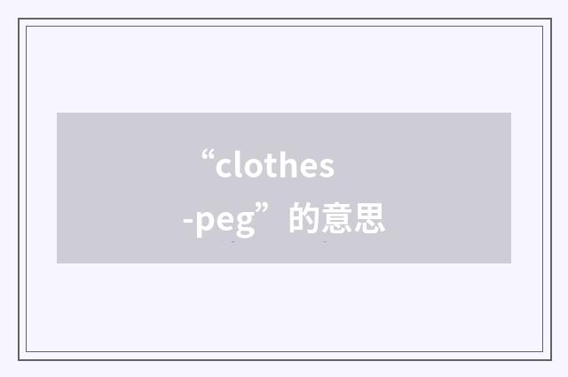 “clothes-peg”的意思