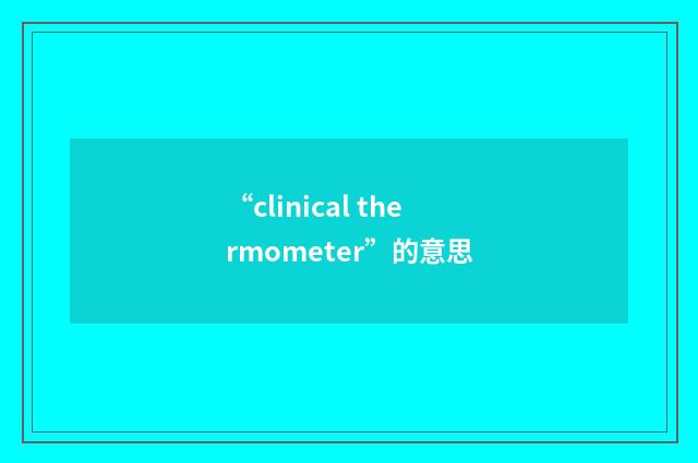 “clinical thermometer”的意思