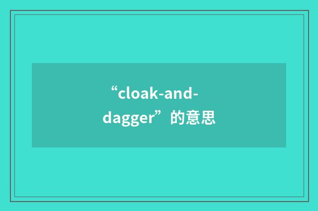 “cloak-and-dagger”的意思