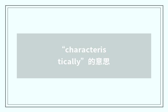 “characteristically”的意思