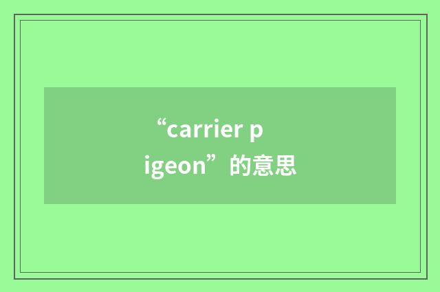 “carrier pigeon”的意思