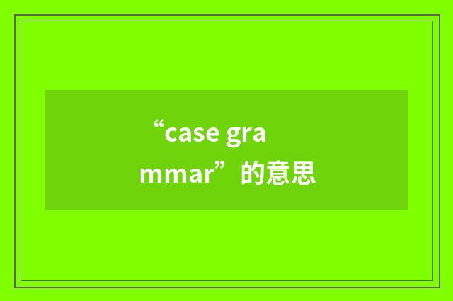 “case grammar”的意思