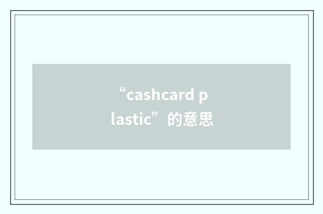 “cashcard plastic”的意思