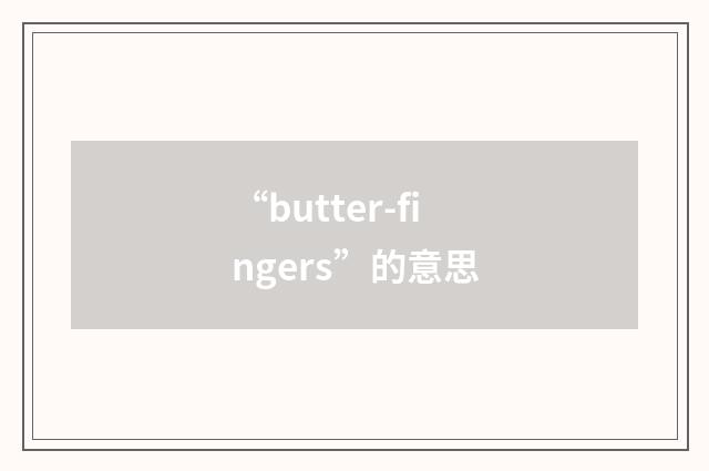 “butter-fingers”的意思