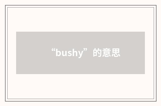 “bushy”的意思