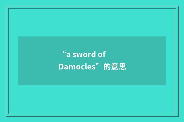 “a sword of Damocles”的意思