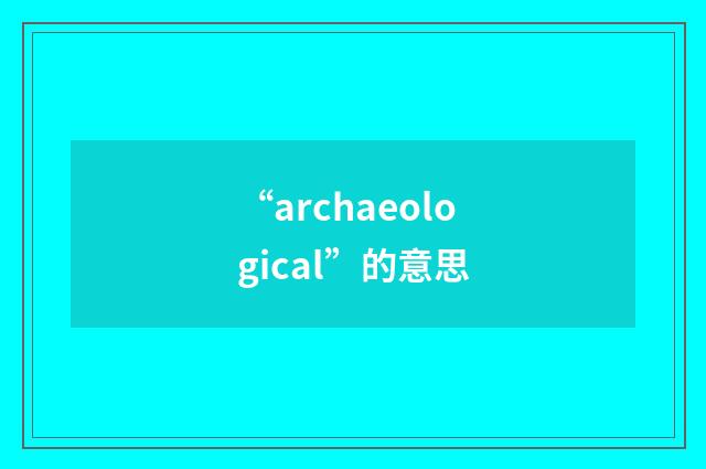 “archaeological”的意思