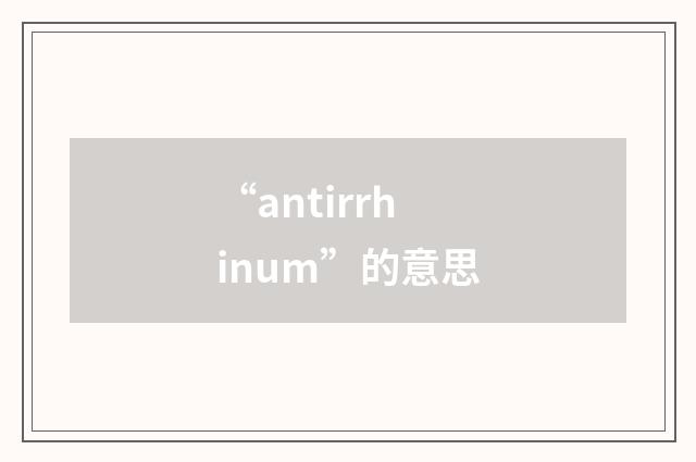 “antirrhinum”的意思