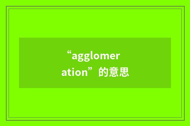 “agglomeration”的意思