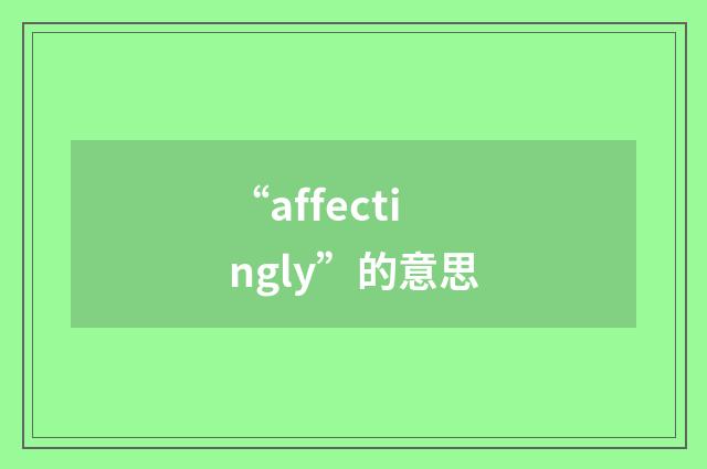 “affectingly”的意思