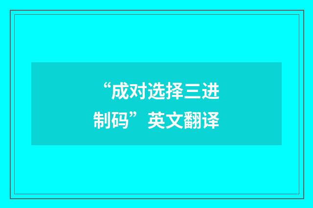 “成对选择三进制码”英文翻译