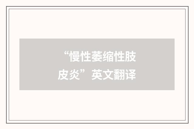 “慢性萎缩性肢皮炎”英文翻译