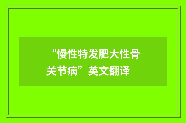“慢性特发肥大性骨关节病”英文翻译