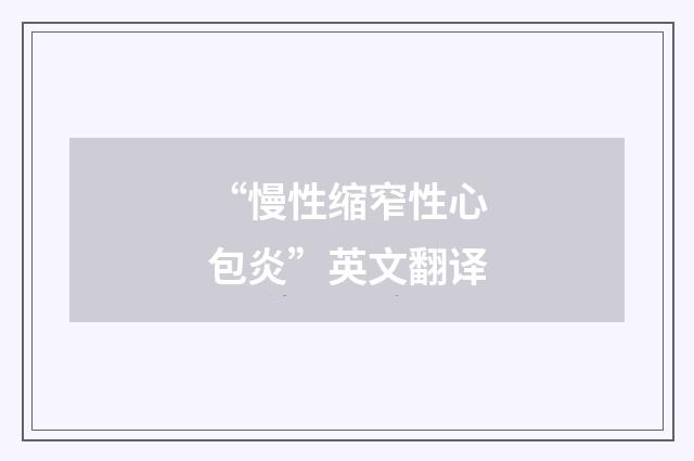 “慢性缩窄性心包炎”英文翻译