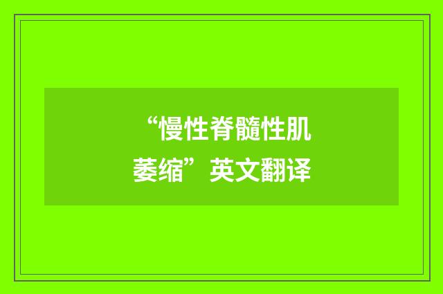 “慢性脊髓性肌萎缩”英文翻译