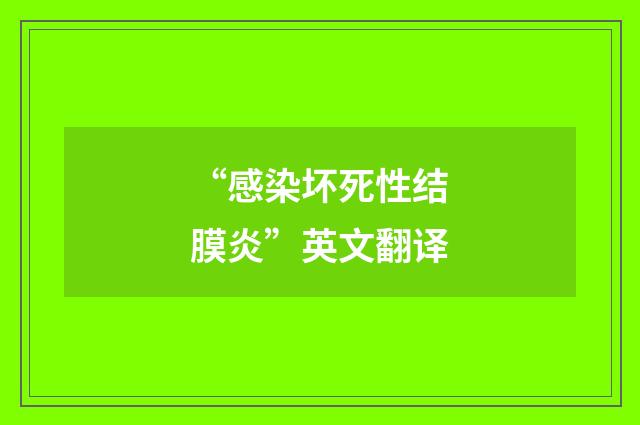 “感染坏死性结膜炎”英文翻译