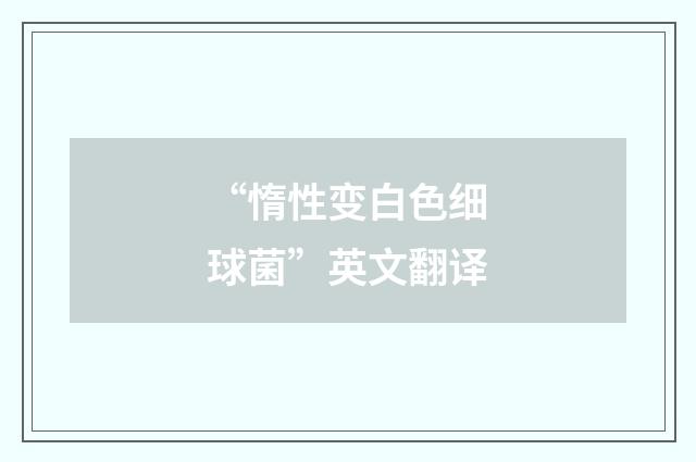 “惰性变白色细球菌”英文翻译