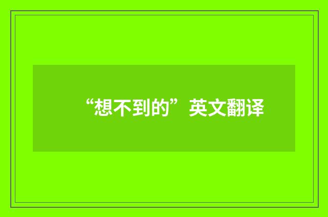 “想不到的”英文翻译
