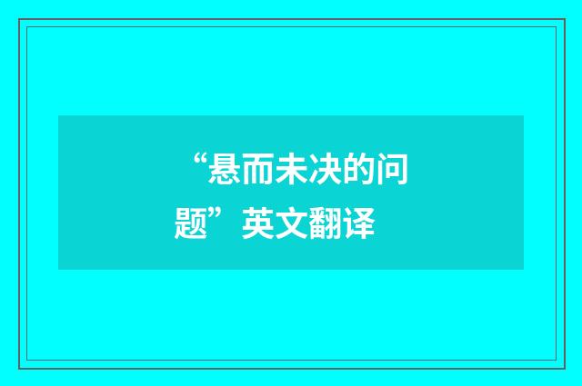 “悬而未决的问题”英文翻译