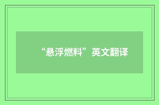 “悬浮燃料”英文翻译