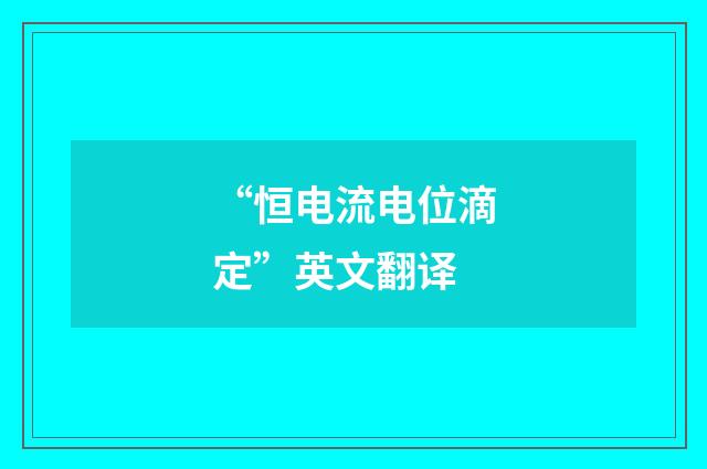 “恒电流电位滴定”英文翻译