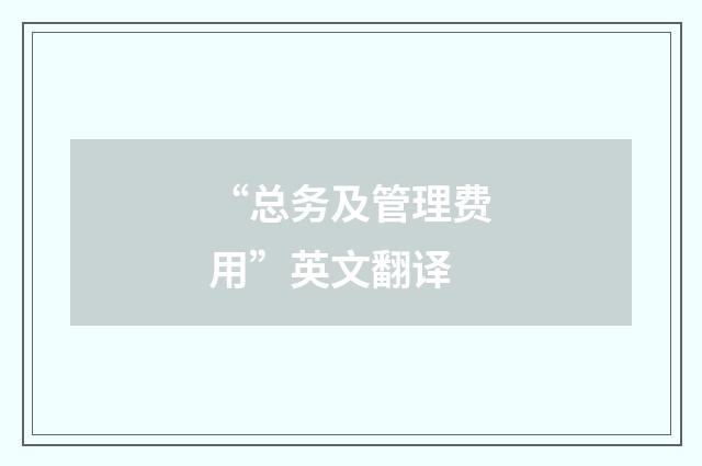 “总务及管理费用”英文翻译