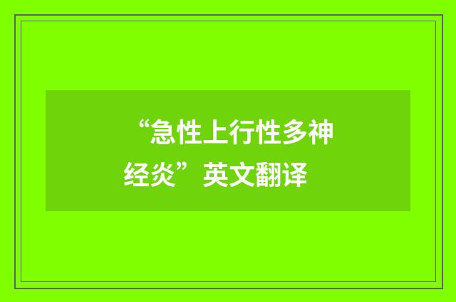 “急性上行性多神经炎”英文翻译