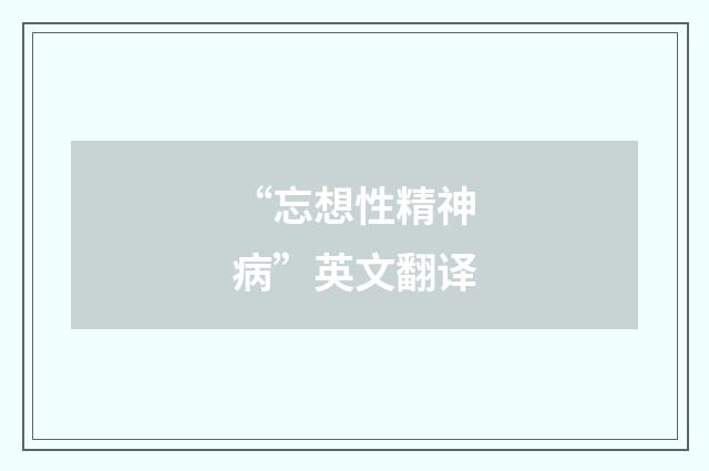 “忘想性精神病”英文翻译