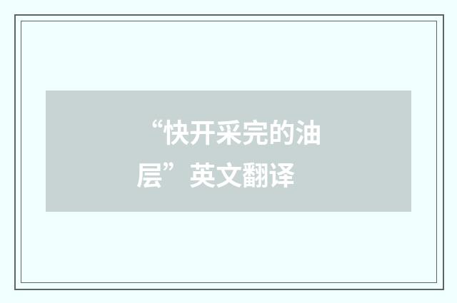 “快开采完的油层”英文翻译