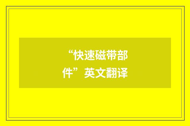 “快速磁带部件”英文翻译