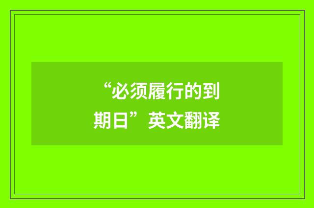 “必须履行的到期日”英文翻译