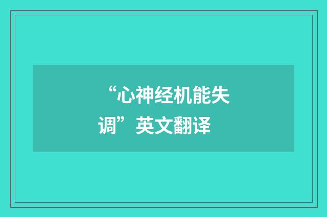 “心神经机能失调”英文翻译