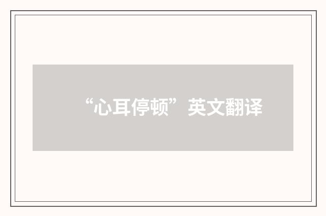 “心耳停顿”英文翻译