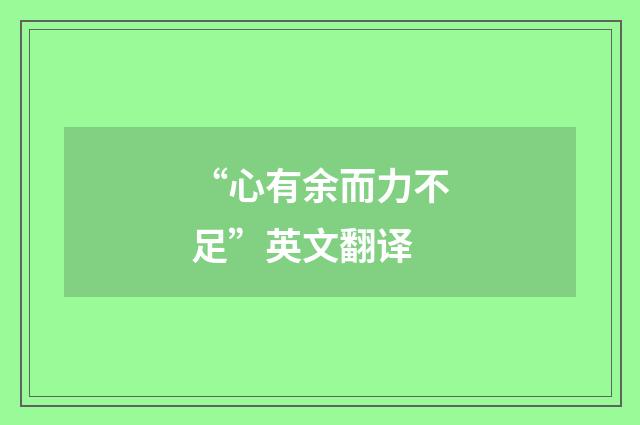 “心有余而力不足”英文翻译